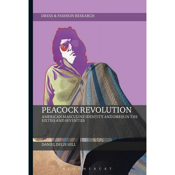 Dress and Fashion Research Peacock Revolution: American Masculine Identity and Dress in the Sixties and Seventies, (Hardcover)