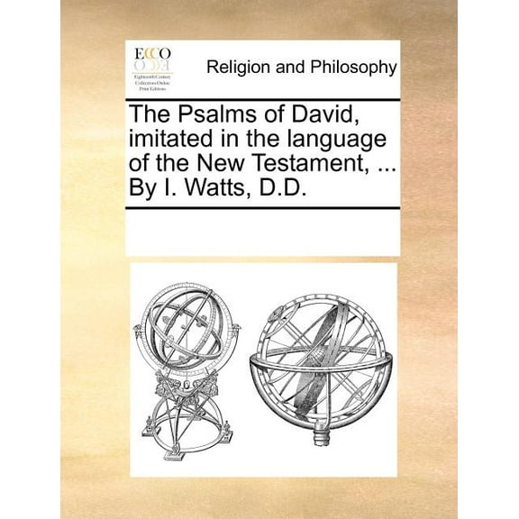 The Psalms of David, Imitated in the Language of the New Testament, ... by I. Watts, D.D. (Paperback)
