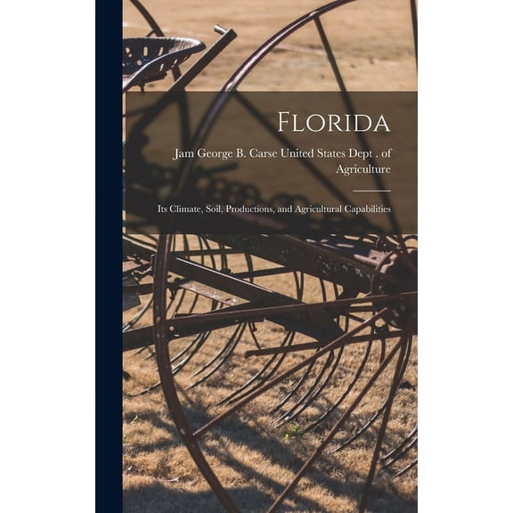 Florida: Its Climate, Soil, Productions, and Agricultural Capabilities (Hardcover)