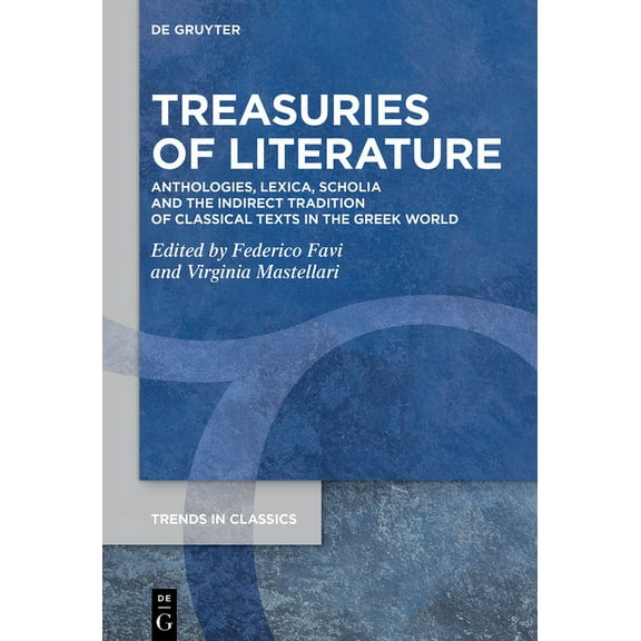 Trends in Classics - Supplementary Volum Treasuries of Literature: Anthologies, Lexica, Scholia and the Indirect Tradition of Classical Texts in the Greek World, Book 160, (Hardcover)