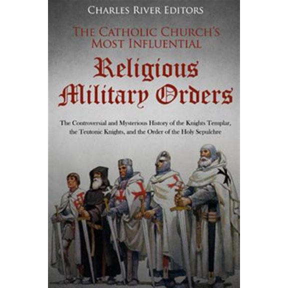 Pre-Owned The Catholic Church's Most Influential Religious Military Orders: The Controversial and Mysterious (Paperback) by Charles River