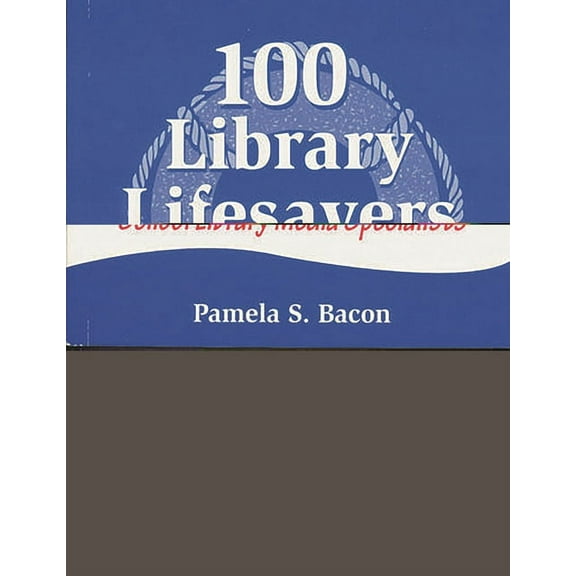 100 Library Lifesavers: A Survival Guide for School Library Media Specialists, (Paperback)