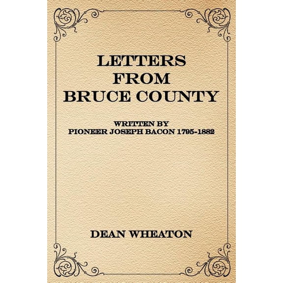 Letters from Bruce County: Written by Pioneer Joseph Bacon 1795-1882 (Paperback)