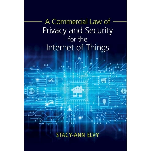 A Commercial Law of Privacy and Security for the Internet of Things, (Hardcover)