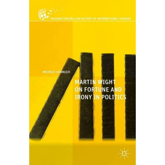 Palgrave MacMillan History of Internatio Martin Wight on Fortune and Irony in Politics, (Hardcover)