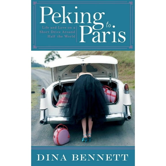 Peking to Paris : Life and Love on a Short Drive Around Half the World (Hardcover)