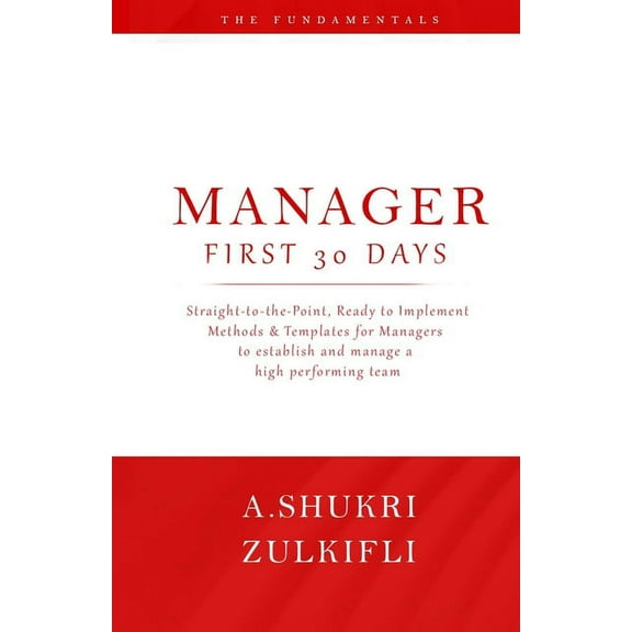 Manager - First 30 Days: Straight-to-the-point, ready to implement methods & templates for managers to establish and manage a high performing team (Paperback)