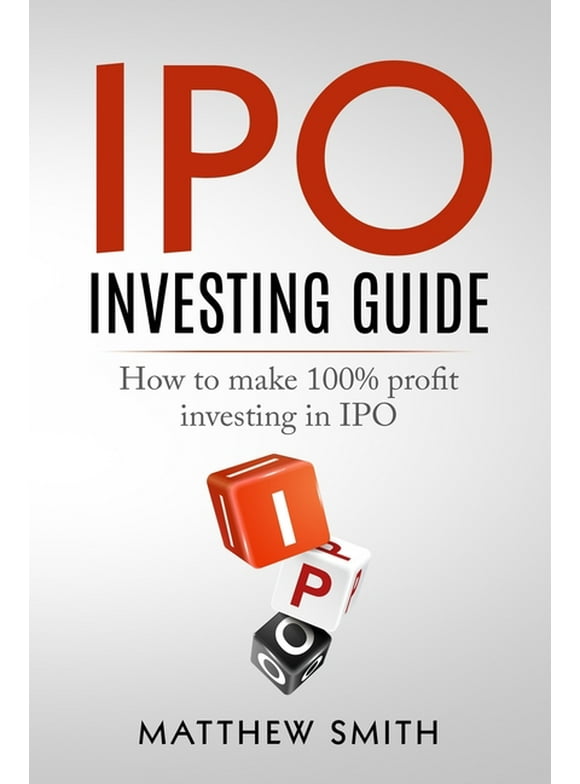 Investing: IPO Investing Guide: How to make 100% profit investing in IPO (Paperback)