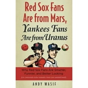 Red Sox Fans Are from Mars, Yankees Fans Are from Uranus: Why Red Sox Fans Are Smarter, Funnier, and Better Looking (In Language Even Yankee Fans Can Understand), Pre-Owned (Hardcover)