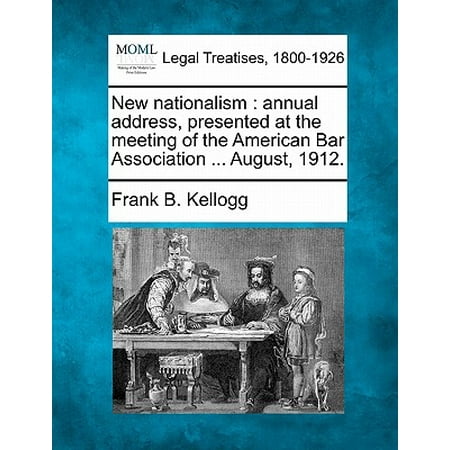 Bar 1912 New Nationalism : Annual Address, Presented at the Meeting of the American Bar Association ... August, 1912. ()