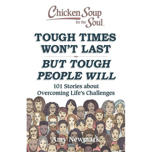 Chicken Soup for the Soul: Tough Times Won't Last But Tough People Will: 101 Stories about Overcoming Life's Challenges (Paperback)