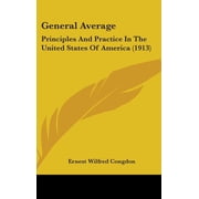 General Average : Principles And Practice In The United States Of America (1913) (Hardcover)