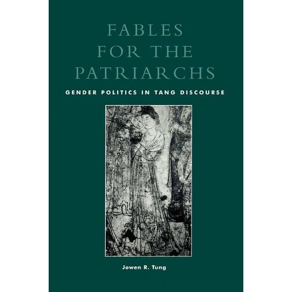 Fables for the Patriarchs: Gender Politics in Tang Discourse, (Paperback)
