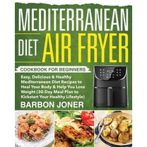 Pre-Owned Mediterranean Diet Air Fryer Cookbook for Beginners: Easy, Delicious & Healthy Mediterranean Diet Recipes to Heal Your Body & Help You Lose Weight (30 (Paperback) 1709944897 9781709944895