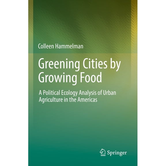 Greening Cities by Growing Food: A Political Ecology Analysis of Urban Agriculture in the Americas, (Paperback)