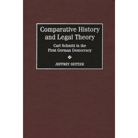 Global Perspectives in History and Polit Comparative History and Legal Theory: Carl Schmitt in the First German Democracy, (Hardcover)