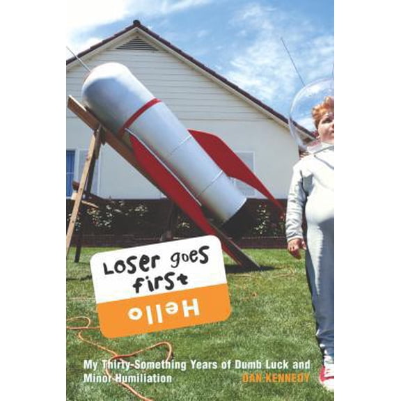 Pre-Owned Loser Goes First: My Thirty-Something Years of Dumb Luck and Minor Humiliation (Hardcover) 0609610368 9780609610367