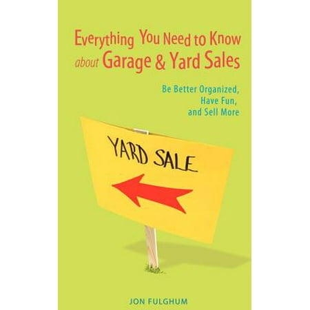 Everything You Need to Know about Garage & Yard Sales: Be Better Organized, Have Fun, and Sell