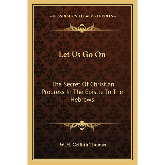 Let Us Go On : The Secret Of Christian Progress In The Epistle To The Hebrews (Paperback)