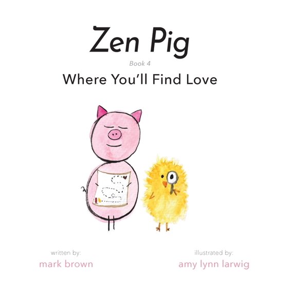 Zen Pig: Zen Pig: Where You'll Find Love (Hardcover)