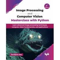 Image Processing and Computer Vision Masterclass with Python: Learn advanced image processing techniques, computer visio, (Paperback)