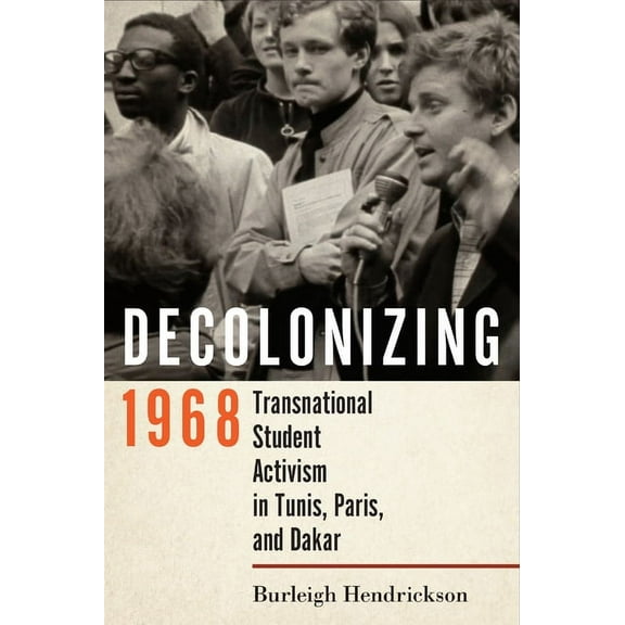 Decolonizing 1968: Transnational Student Activism in Tunis, Paris, and Dakar, (Paperback)