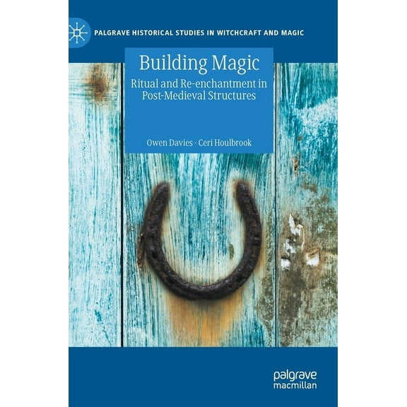 Palgrave Historical Studies in Witchcraf Building Magic: Ritual and Re-Enchantment in Post-Medieval Structures, (Hardcover)