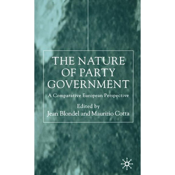 The Nature of Party Government: A Comparative European Perspective, (Hardcover)
