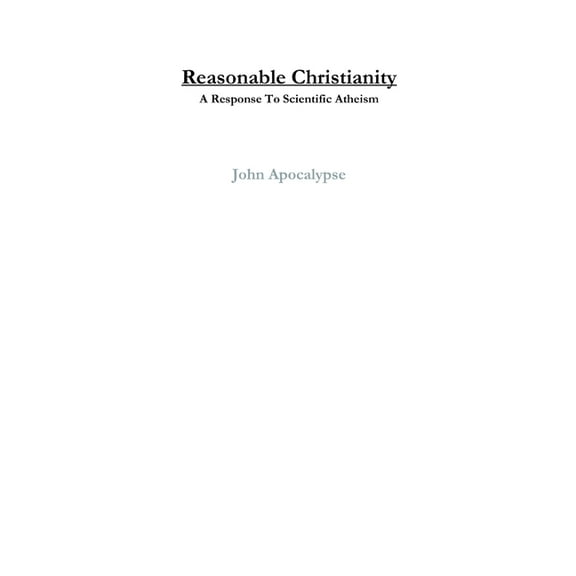 Reasonable Christianity: A Response To Scientific Atheism, (Paperback)