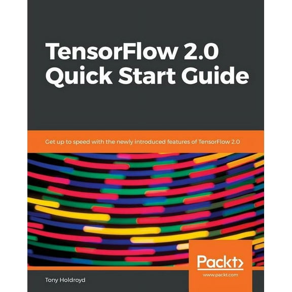 TensorFlow 2.0 Quick Start Guide, (Paperback)