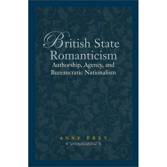 British State Romanticism: Authorship, Agency, and Bureaucratic Nationalism, (Hardcover)