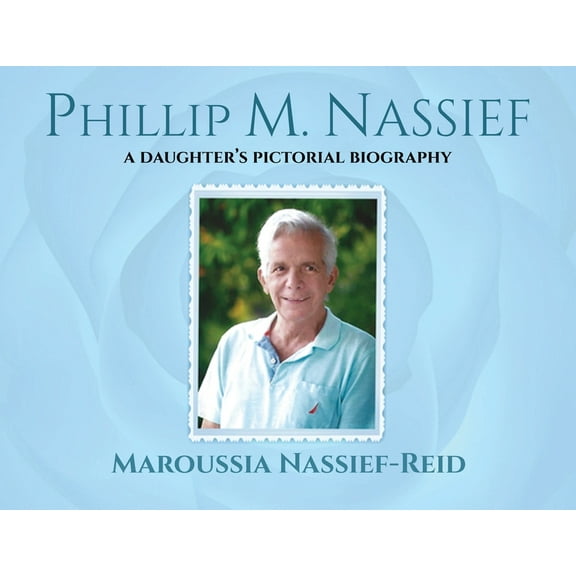 Phillip M. Nassief: A Daughter's Pictorial Biography, (Paperback)