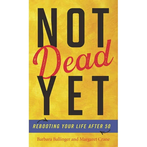 Not Dead Yet: Rebooting Your Life After 50, (Hardcover)