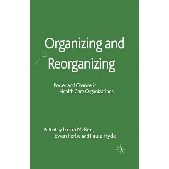 Organizational Behaviour in Healthcare Organizing and Reorganizing: Power and Change in Health Care Organizations, (Paperback)