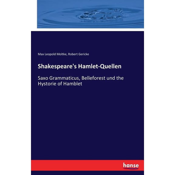 Shakespeare's Hamlet-Quellen: Saxo Grammaticus, Belleforest und the Hystorie of Hamblet, (Paperback)