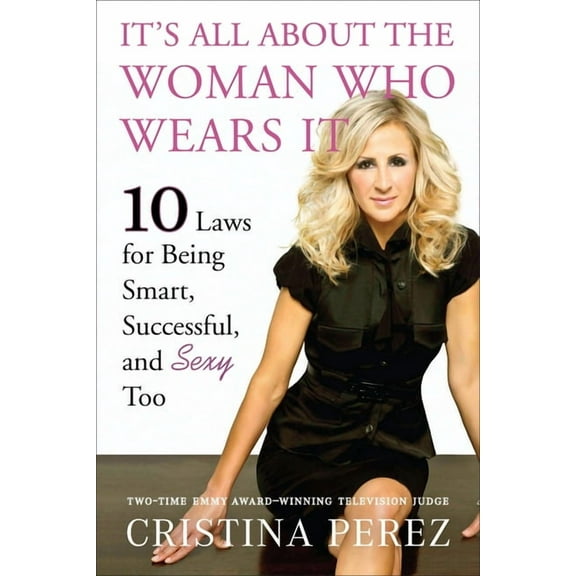 It's All About the Woman Who Wears It: 10 Laws for Being Smart, Successful, and Sexy Too, (Paperback)