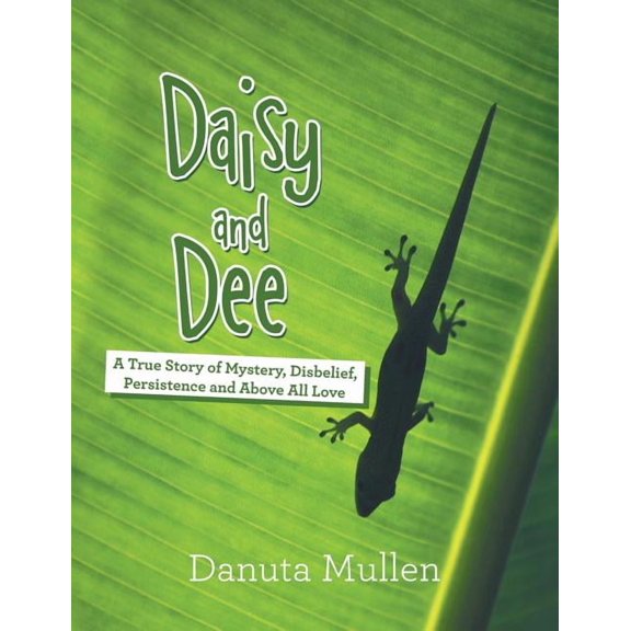 Daisy and Dee: A True Story of Mystery, Disbelief, Persistence and Above All Love