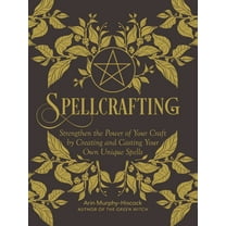 Spellcrafting : Strengthen the Power of Your Craft by Creating and Casting Your Own Unique Spells (Hardcover)