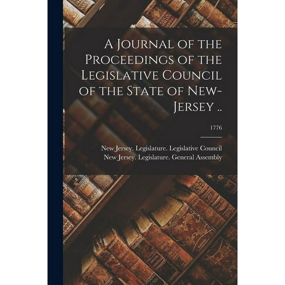 A Journal of the Proceedings of the Legislative Council of the State of New-Jersey ..; 1776 (Paperback)