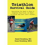Triathlon Survival Guide : Everything You Need to Know to Complete Your First (Or Next) Triathlon and Feel Like a Winner