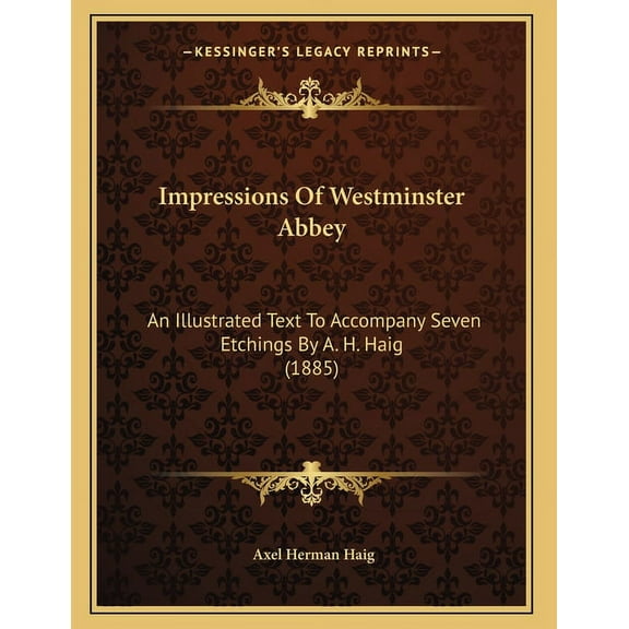 Impressions Of Westminster Abbey : An Illustrated Text To Accompany Seven Etchings By A. H. Haig (1885) (Paperback)