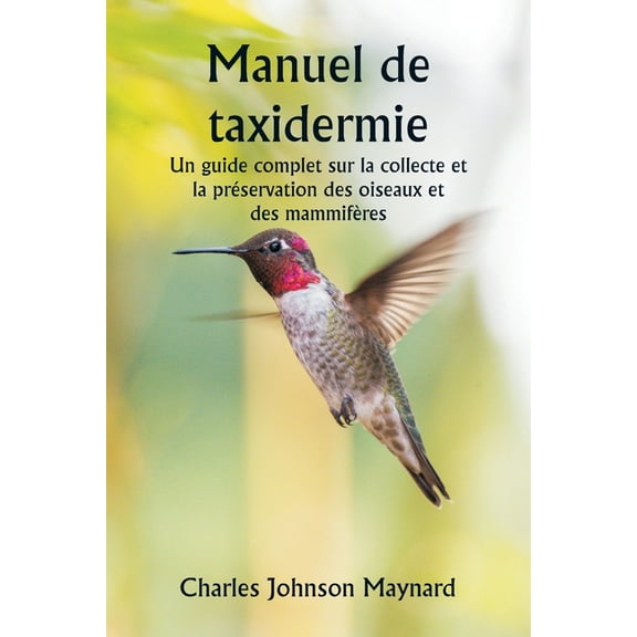 Manuel de taxidermie Un guide complet sur la collecte et la préservation des oiseaux et des mammifères, (Paperback)