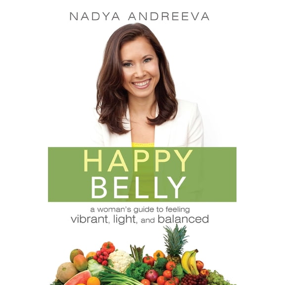 Happy Belly: A Woman's Guide to Feeling Vibrant, Light, and Balanced, (Paperback)