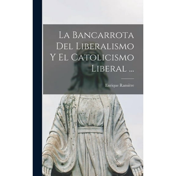 La Bancarrota Del Liberalismo Y El Catolicismo Liberal ..., (Hardcover)