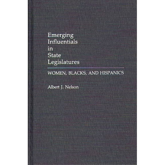 Emerging Influentials in State Legislatures: Women, Blacks, and Hispanics, (Hardcover)