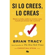 BRIAN TRACY Si lo crees, lo creas: Elimina tus dudas, cambia tus creencias y suelta el pasado para alcanzar todo tu potencial / Believe It to Achieve It (Paperback)