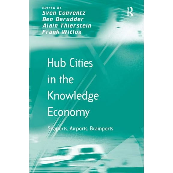 Transport and Mobility Hub Cities in the Knowledge Economy: Seaports, Airports, Brainports, (Hardcover)