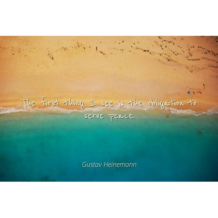 Gustav Heinemann - The first thing I see is the obligation to serve peace. - Famous Quotes Laminated POSTER PRINT