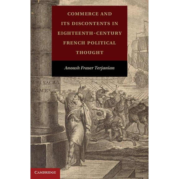 Commerce and Its Discontents in Eighteenth-Century French Political Thought, (Hardcover)