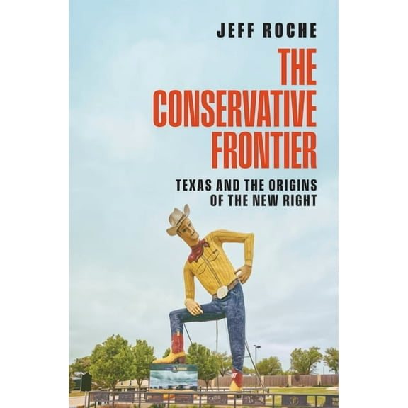 The Conservative Frontier: Texas and the Origins of the New Right, (Hardcover)